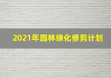 2021年园林绿化修剪计划