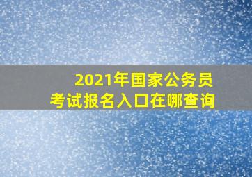 2021年国家公务员考试报名入口在哪查询