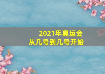 2021年奥运会从几号到几号开始