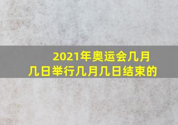 2021年奥运会几月几日举行几月几日结束的