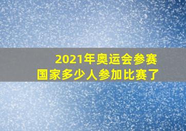 2021年奥运会参赛国家多少人参加比赛了