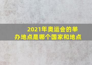 2021年奥运会的举办地点是哪个国家和地点