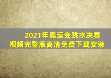 2021年奥运会跳水决赛视频完整版高清免费下载安装