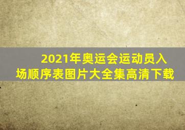 2021年奥运会运动员入场顺序表图片大全集高清下载