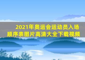 2021年奥运会运动员入场顺序表图片高清大全下载视频