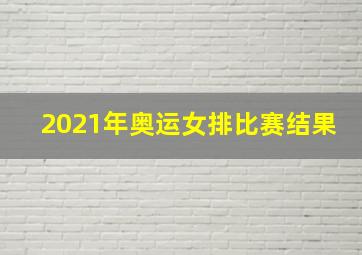 2021年奥运女排比赛结果