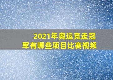 2021年奥运竞走冠军有哪些项目比赛视频