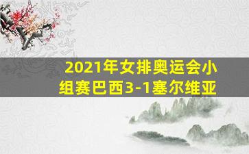 2021年女排奥运会小组赛巴西3-1塞尔维亚