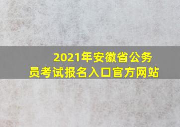 2021年安徽省公务员考试报名入口官方网站