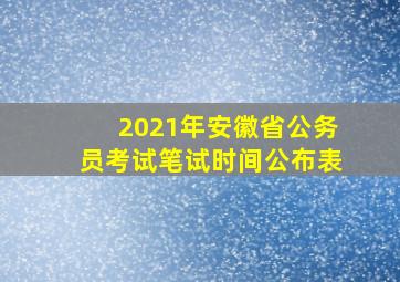 2021年安徽省公务员考试笔试时间公布表