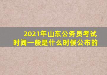 2021年山东公务员考试时间一般是什么时候公布的