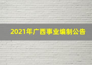 2021年广西事业编制公告