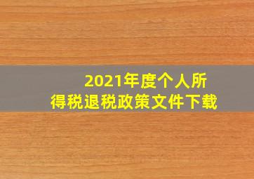 2021年度个人所得税退税政策文件下载