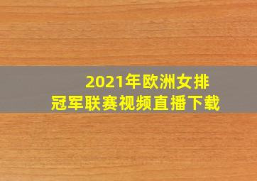 2021年欧洲女排冠军联赛视频直播下载