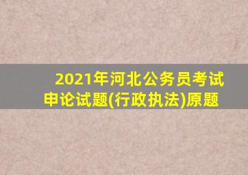 2021年河北公务员考试申论试题(行政执法)原题