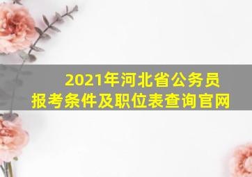 2021年河北省公务员报考条件及职位表查询官网