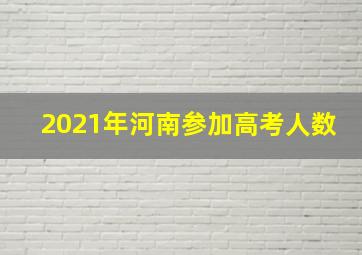 2021年河南参加高考人数