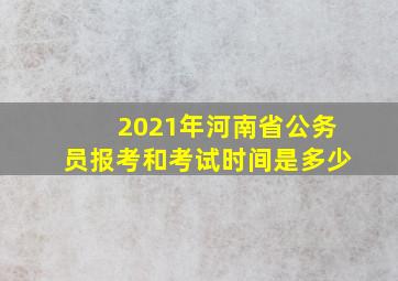 2021年河南省公务员报考和考试时间是多少