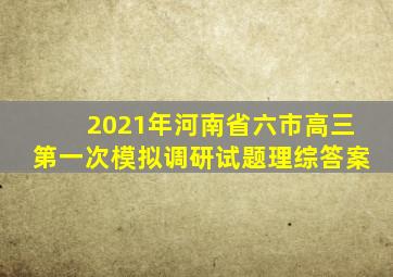 2021年河南省六市高三第一次模拟调研试题理综答案