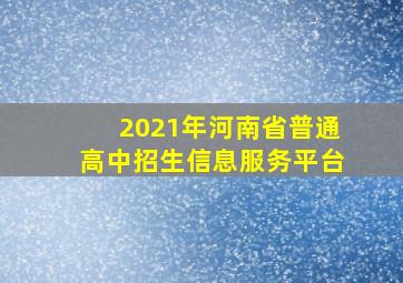 2021年河南省普通高中招生信息服务平台