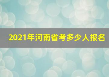 2021年河南省考多少人报名