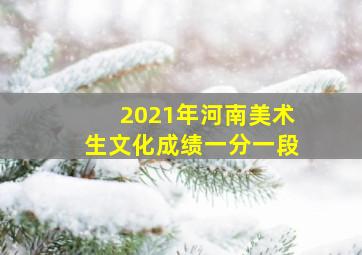 2021年河南美术生文化成绩一分一段