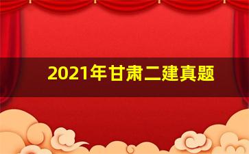 2021年甘肃二建真题