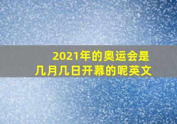 2021年的奥运会是几月几日开幕的呢英文