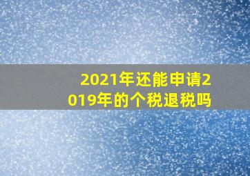 2021年还能申请2019年的个税退税吗