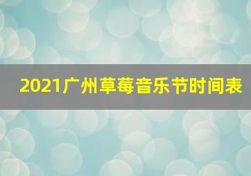 2021广州草莓音乐节时间表