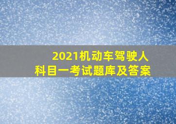 2021机动车驾驶人科目一考试题库及答案