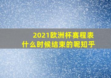 2021欧洲杯赛程表什么时候结束的呢知乎