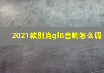 2021款别克gl8音响怎么调