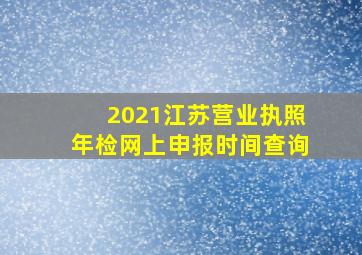 2021江苏营业执照年检网上申报时间查询