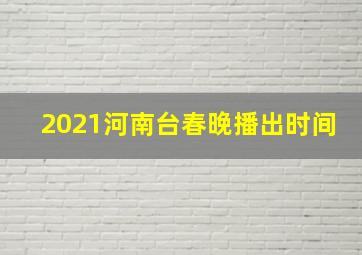 2021河南台春晚播出时间