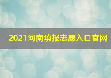 2021河南填报志愿入口官网