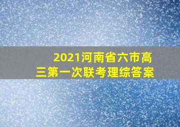 2021河南省六市高三第一次联考理综答案