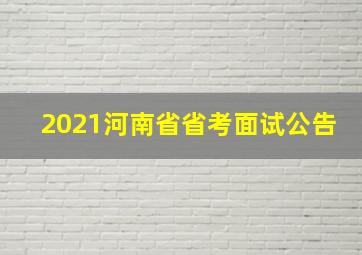 2021河南省省考面试公告