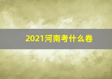 2021河南考什么卷