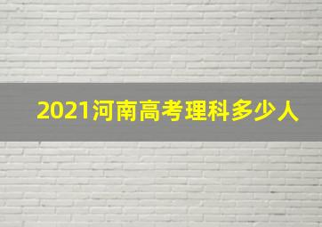 2021河南高考理科多少人