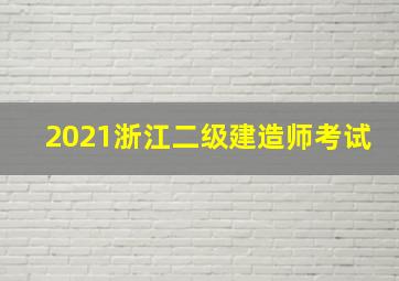 2021浙江二级建造师考试