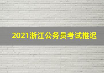 2021浙江公务员考试推迟