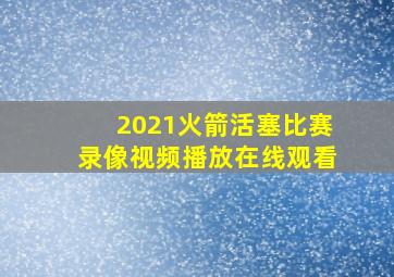 2021火箭活塞比赛录像视频播放在线观看