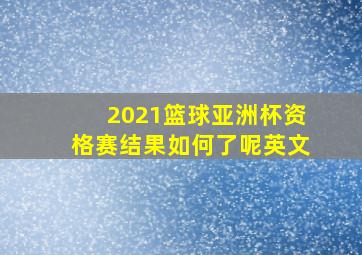 2021篮球亚洲杯资格赛结果如何了呢英文