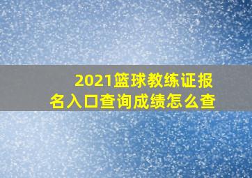 2021篮球教练证报名入口查询成绩怎么查