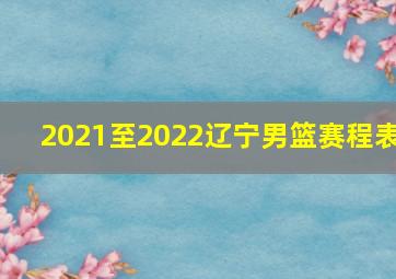 2021至2022辽宁男篮赛程表