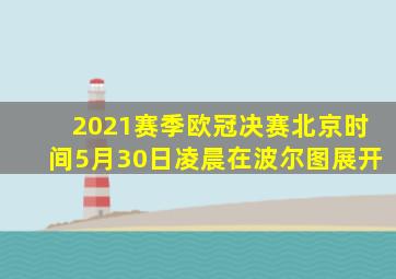 2021赛季欧冠决赛北京时间5月30日凌晨在波尔图展开