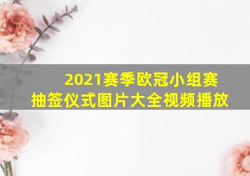 2021赛季欧冠小组赛抽签仪式图片大全视频播放