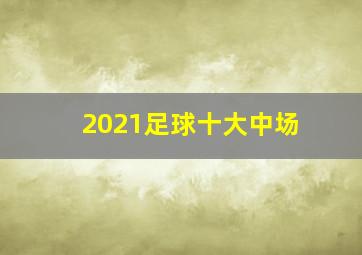 2021足球十大中场