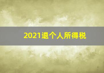 2021退个人所得税